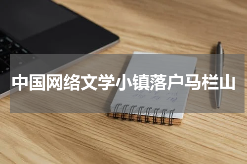 中国网络文学小镇落户马栏山