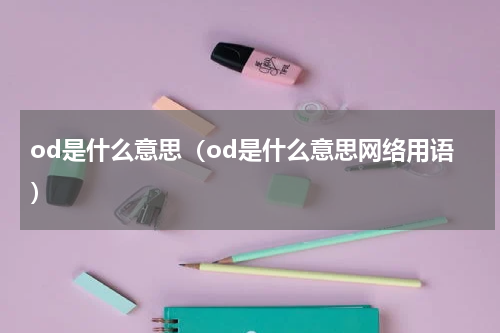 od是什么意思（od是什么意思网络用语）