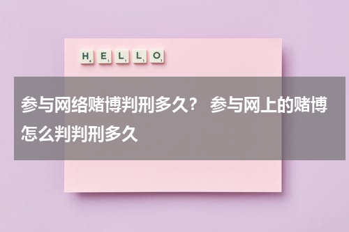 参与网络赌博判刑多久？ 参与网上的赌博怎么判判刑多久