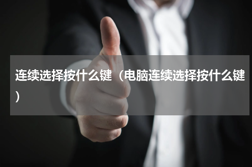 连续选择按什么键（电脑连续选择按什么键）
