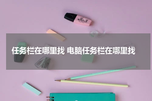 任务栏在哪里找 电脑任务栏在哪里找