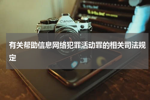 有关帮助信息网络犯罪活动罪的相关司法规定