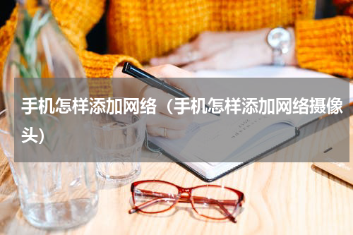 手机怎样添加网络（手机怎样添加网络摄像头）