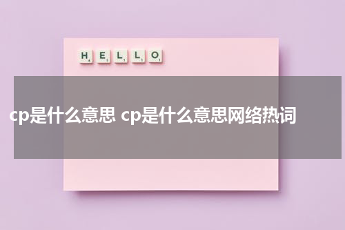 cp是什么意思 cp是什么意思网络热词