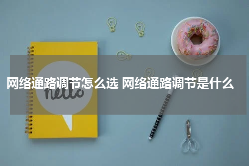 网络通路调节怎么选 网络通路调节是什么