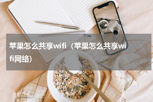苹果怎么共享wifi（苹果怎么共享wifi网络）