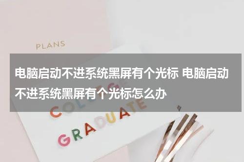电脑启动不进系统黑屏有个光标 电脑启动不进系统黑屏有个光标怎么办