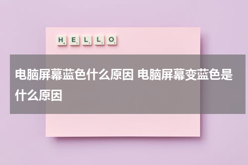 电脑屏幕蓝色什么原因 电脑屏幕变蓝色是什么原因