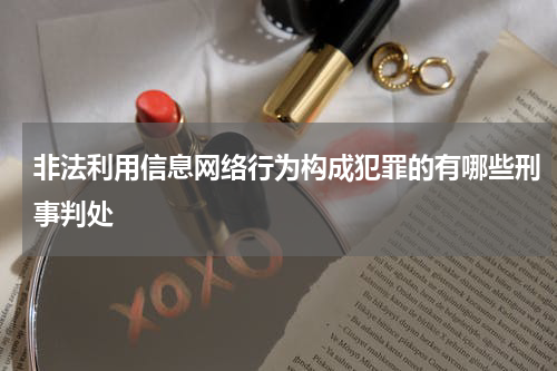 非法利用信息网络行为构成犯罪的有哪些刑事判处