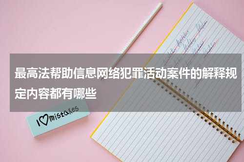 最高法帮助信息网络犯罪活动案件的解释规定内容都有哪些