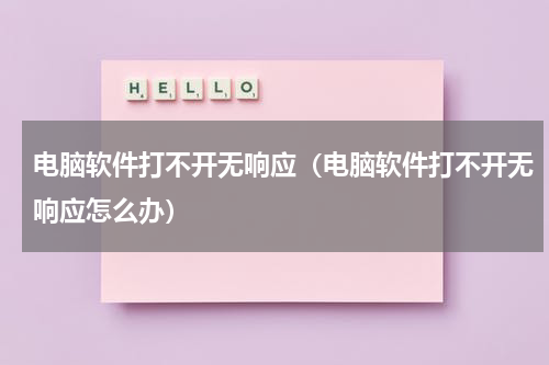 电脑软件打不开无响应（电脑软件打不开无响应怎么办）