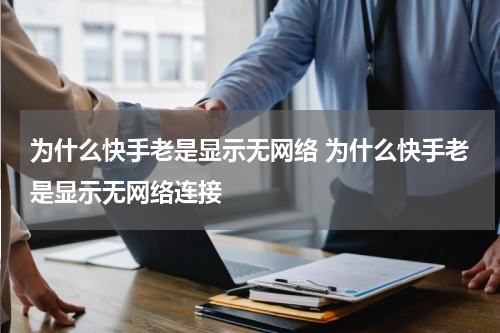 为什么快手老是显示无网络 为什么快手老是显示无网络连接