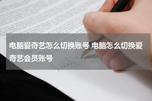 电脑爱奇艺怎么切换账号 电脑怎么切换爱奇艺会员账号