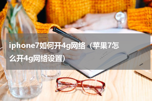 iphone7如何开4g网络（苹果7怎么开4g网络设置）