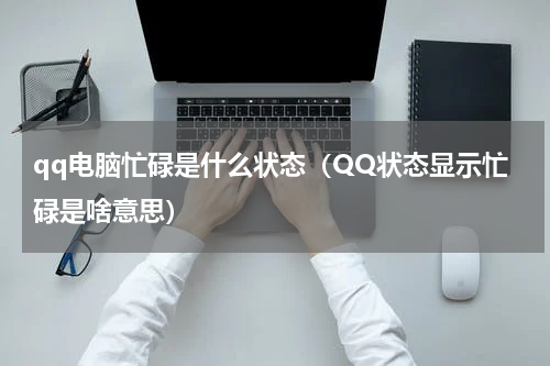 qq电脑忙碌是什么状态（QQ状态显示忙碌是啥意思）
