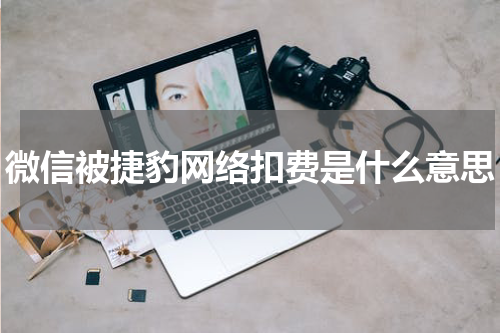 微信被捷豹网络扣费是什么意思