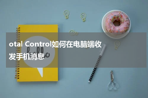 otal Control如何在电脑端收发手机消息