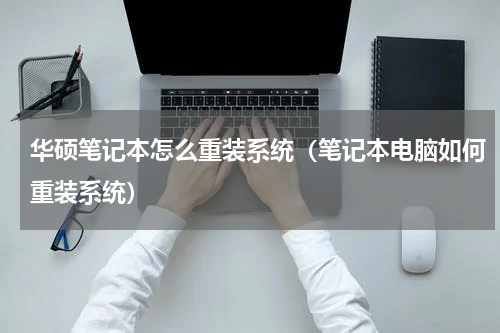 华硕笔记本怎么重装系统（笔记本电脑如何重装系统）