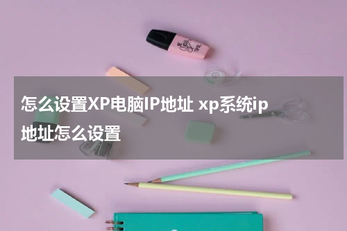 怎么设置XP电脑IP地址 xp系统ip地址怎么设置