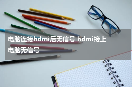 电脑连接hdmi后无信号 hdmi接上电脑无信号