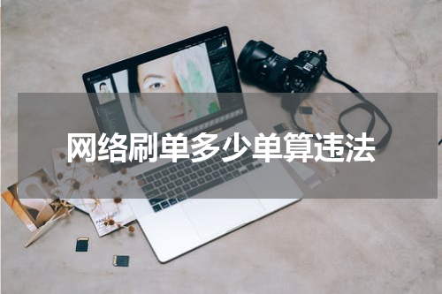 网络刷单多少单算违法