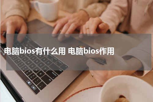 电脑bios有什么用 电脑bios作用