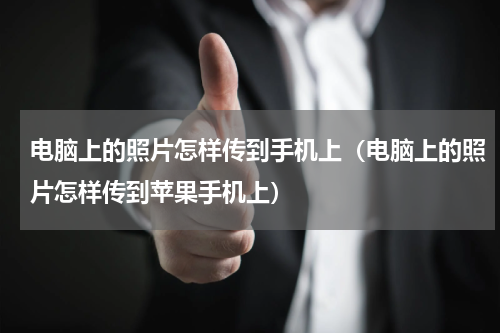 电脑上的照片怎样传到手机上（电脑上的照片怎样传到苹果手机上）