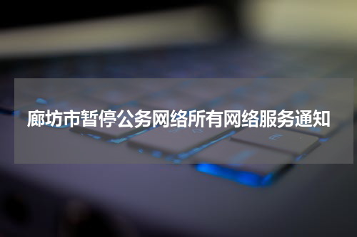 廊坊市暂停公务网络所有网络服务通知