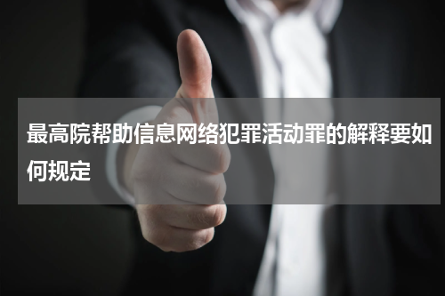 最高院帮助信息网络犯罪活动罪的解释要如何规定