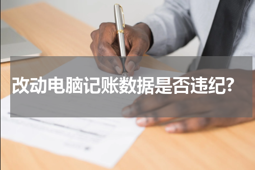改动电脑记账数据是否违纪?