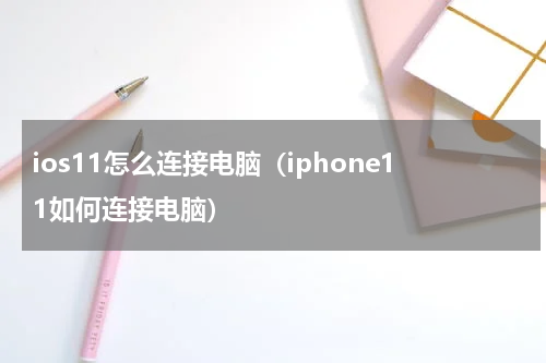 ios11怎么连接电脑（iphone11如何连接电脑）