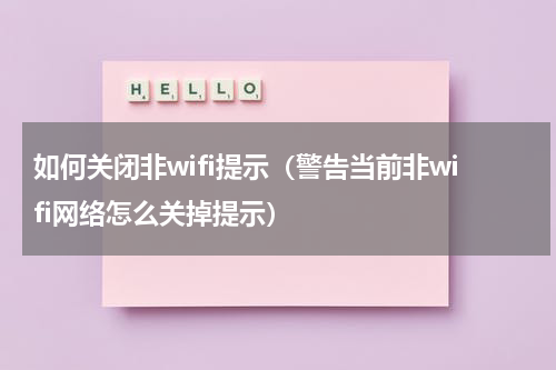 如何关闭非wifi提示（警告当前非wifi网络怎么关掉提示）