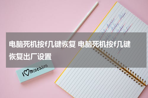 电脑死机按f几键恢复 电脑死机按f几键恢复出厂设置