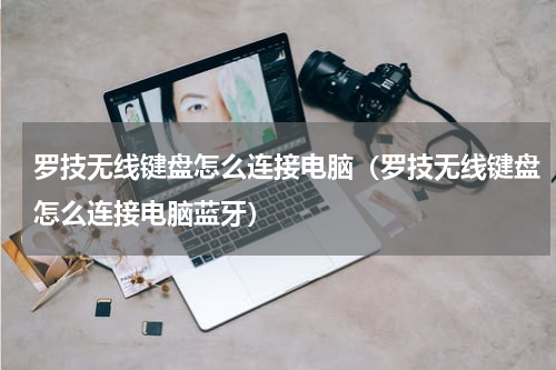 罗技无线键盘怎么连接电脑（罗技无线键盘怎么连接电脑蓝牙）