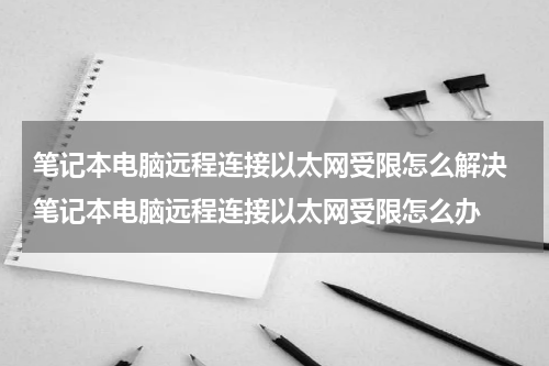 笔记本电脑远程连接以太网受限怎么解决 笔记本电脑远程连接以太网受限怎么办