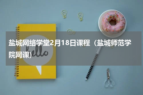 盐城网络学堂2月18日课程（盐城师范学院网课）