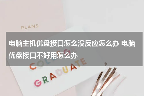 电脑主机优盘接口怎么没反应怎么办 电脑优盘接口不好用怎么办