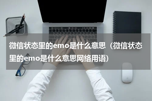 微信状态里的emo是什么意思（微信状态里的emo是什么意思网络用语）