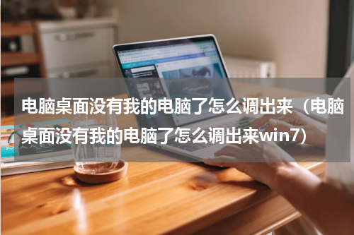 电脑桌面没有我的电脑了怎么调出来（电脑桌面没有我的电脑了怎么调出来win7）