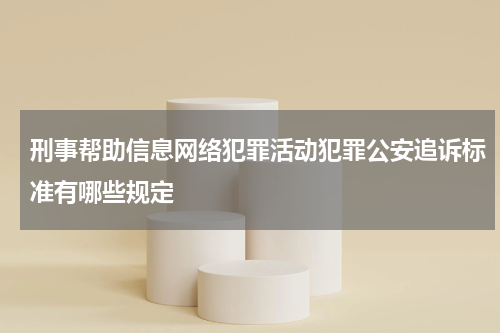 刑事帮助信息网络犯罪活动犯罪公安追诉标准有哪些规定