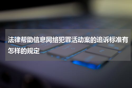 法律帮助信息网络犯罪活动案的追诉标准有怎样的规定