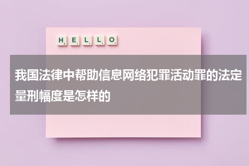 我国法律中帮助信息网络犯罪活动罪的法定量刑幅度是怎样的