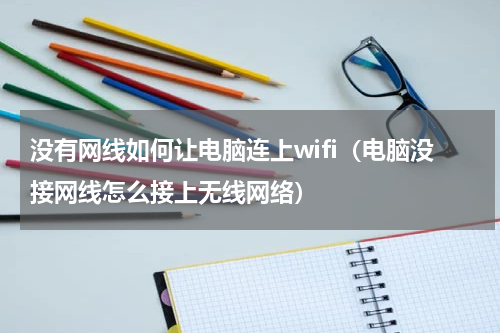 没有网线如何让电脑连上wifi（电脑没接网线怎么接上无线网络）