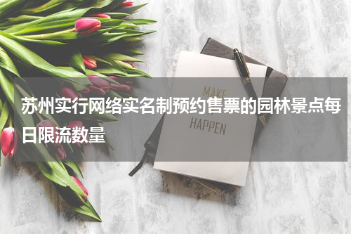 苏州实行网络实名制预约售票的园林景点每日限流数量