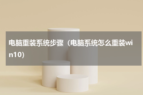 电脑重装系统步骤（电脑系统怎么重装win10）