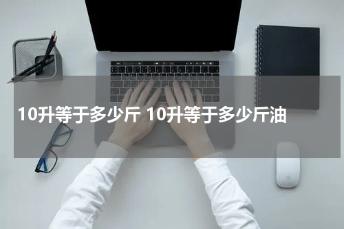 10升等于多少斤 10升等于多少斤油