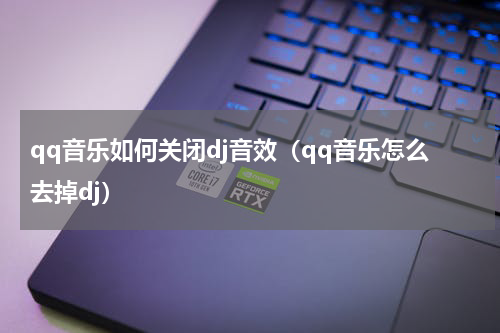 qq音乐如何关闭dj音效（qq音乐怎么去掉dj）