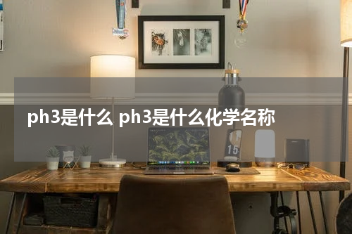 ph3是什么 ph3是什么化学名称