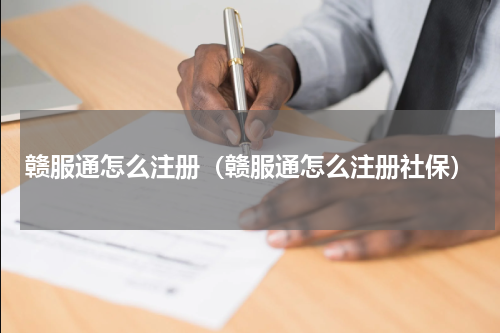 赣服通怎么注册（赣服通怎么注册社保）