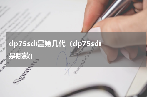 dp75sdi是第几代（dp75sdi是哪款）